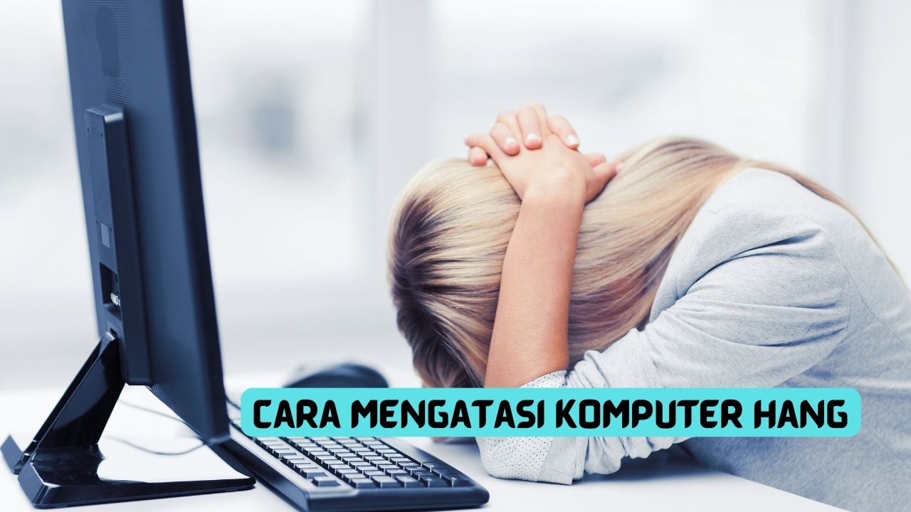 Cara Mengatasi Komputer Hang